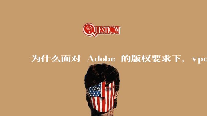 为什么面对 Adobe 的版权要求下，vposy 大神还能从容不迫？