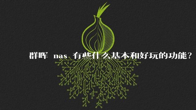 群晖 nas 有些什么基本和好玩的功能？