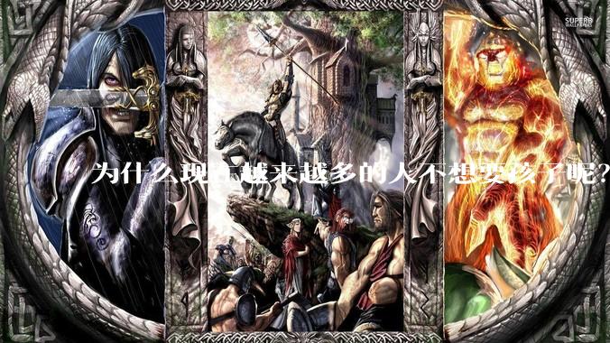 为什么现在越来越多的人不想要孩子呢？