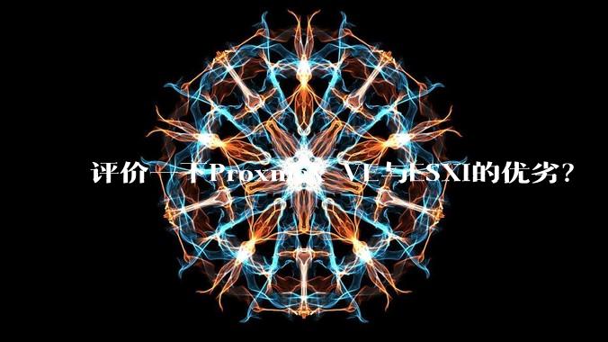 评价一下Proxmox VE与ESXi的优劣？