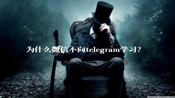 为什么微信不向telegram学习？